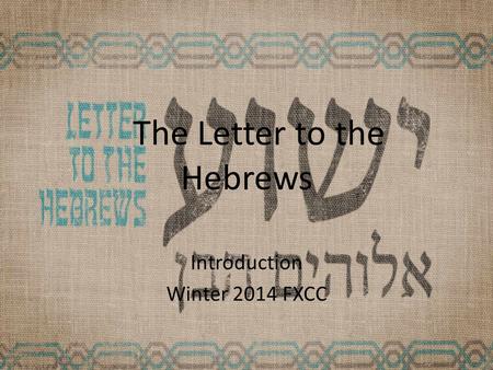 The Letter to the Hebrews Introduction Winter 2014 FXCC.