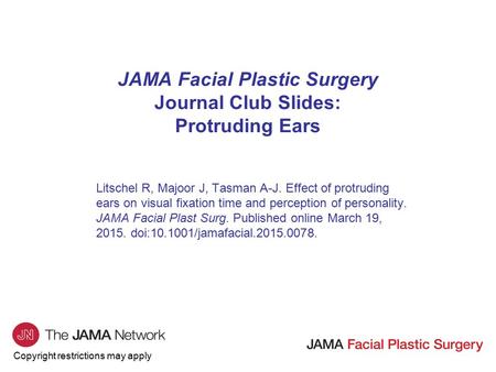 Copyright restrictions may apply JAMA Facial Plastic Surgery Journal Club Slides: Protruding Ears Litschel R, Majoor J, Tasman A-J. Effect of protruding.