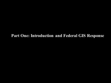 Part One: Introduction and Federal GIS Response.