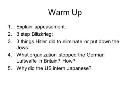Warm Up 1.Explain appeasement: 2.3 step Blitzkrieg: 3.3 things Hitler did to eliminate or put down the Jews: 4.What organization stopped the German Luftwaffe.