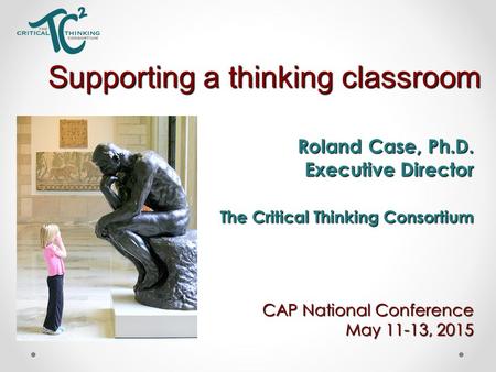 Supporting a thinking classroom Roland Case, Ph.D. Roland Case, Ph.D. Executive Director The Critical Thinking Consortium The Critical Thinking Consortium.
