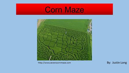 Corn Maze http://www.severscornmaze.com By: Justin Long.