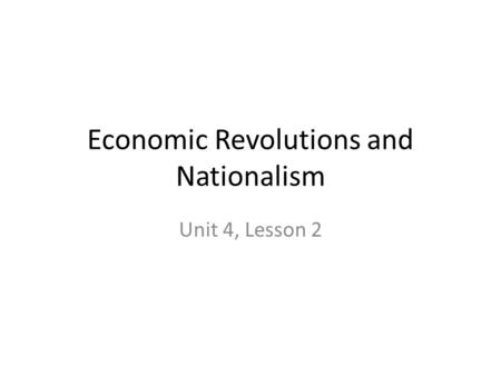 Economic Revolutions and Nationalism Unit 4, Lesson 2.