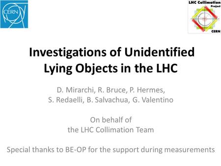 Investigations of Unidentified Lying Objects in the LHC D. Mirarchi, R. Bruce, P. Hermes, S. Redaelli, B. Salvachua, G. Valentino On behalf of the LHC.