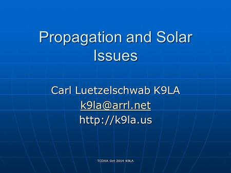TCDXA Oct 2014 K9LA Propagation and Solar Issues Carl Luetzelschwab K9LA