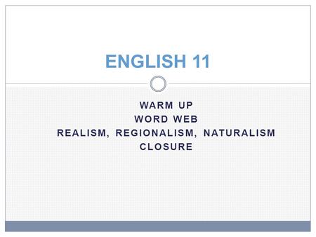 WARM UP WORD WEB REALISM, REGIONALISM, NATURALISM CLOSURE ENGLISH 11.