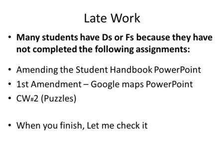 Late Work Many students have Ds or Fs because they have not completed the following assignments: Amending the Student Handbook PowerPoint 1st Amendment.