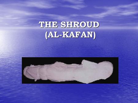 THE SHROUD (AL-KAFAN). PREPARING SHROUD The shroud should be: 1) W hite 2) C lean 3) o f cheap material MALE KAFAN 3 pieces FEMALE KAFAN 5 pieces.