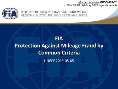 FIA Protection Against Mileage Fraud by Common Criteria UNECE 2015-05-05 Informal document GRSG-108-37 (108th GRSG, 4-8 May 2015, agenda item 3)