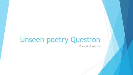 Unseen poetry Question Edexcel Literature. Expectations  45 minutes  Read 2-3 times and annotate  Find ideas/emotions  Form, structure and lots of.