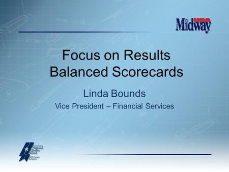 Linda Bounds Vice President – Financial Services Focus on Results Balanced Scorecards.