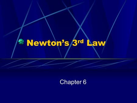 Newton’s 3rd Law Chapter 6.
