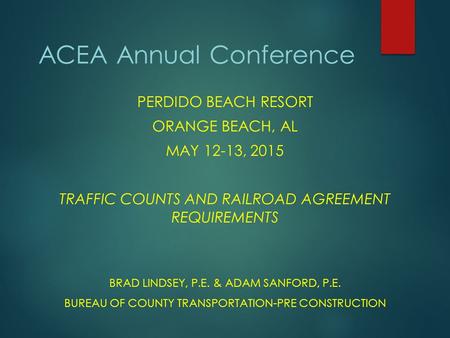ACEA Annual Conference PERDIDO BEACH RESORT ORANGE BEACH, AL MAY 12-13, 2015 TRAFFIC COUNTS AND RAILROAD AGREEMENT REQUIREMENTS BRAD LINDSEY, P.E. & ADAM.