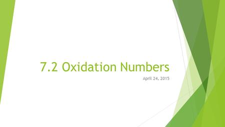 7.2 Oxidation Numbers April 24, 2015. 7.2 Oxidation Numbers  In order to indicate the general distribution of electrons among the bonded atoms in a molecular.