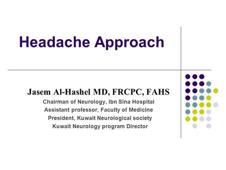 Headache Approach Jasem Al-Hashel MD, FRCPC, FAHS