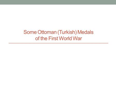 Some Ottoman (Turkish) Medals of the First World War.