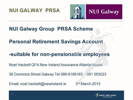 1 NUI Galway Group PRSA Scheme Personal Retirement Savings Account -suitable for non-pensionable employees Noel Hackett QFA New Ireland Assurance Atlanta.