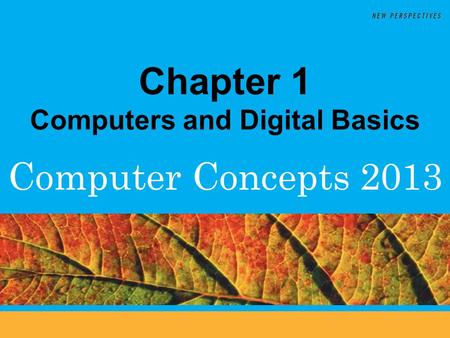 Computer Concepts 2013 Chapter 1 Computers and Digital Basics.