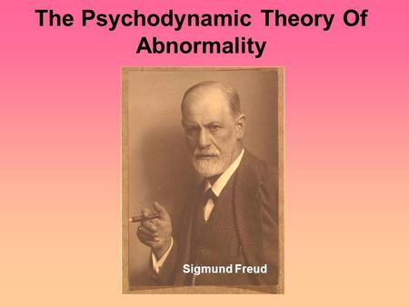 The Psychodynamic Theory Of Abnormality Sigmund Freud.