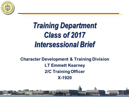 Training Department Class of 2017 Intersessional Brief Character Development & Training Division LT Emmett Kearney 2/C Training Officer X-1920.