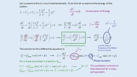 Let us examine this LC circuit mathematically. To do this let us examine the energy of the system. Conservation of Energy 2 nd order differential equation.