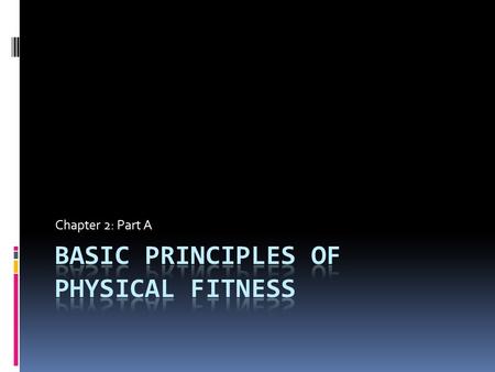 Chapter 2: Part A. Physical Activity and Exercise for Health and Fitness  Physical activity levels have declined  Healthy People 2010:  More than 55%