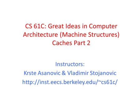 CS 61C: Great Ideas in Computer Architecture (Machine Structures) Caches Part 2 Instructors: Krste Asanovic & Vladimir Stojanovic