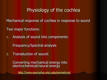 Physiology of the cochlea Mechanical response of cochlea in response to sound Two major functions: 1. Analysis of sound into components: Frequency/Spectral.