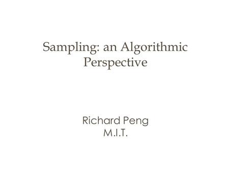 Sampling: an Algorithmic Perspective Richard Peng M.I.T.
