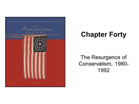 Chapter Forty The Resurgence of Conservatism, 1980- 1992.