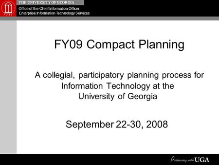 THE UNIVERSITY OF GEORGIA Office of the Chief Information Officer Enterprise Information Technology Services FY09 Compact Planning A collegial, participatory.