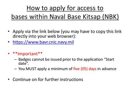 How to apply for access to bases within Naval Base Kitsap (NBK) Apply via the link below (you may have to copy this link directly into your web browser):
