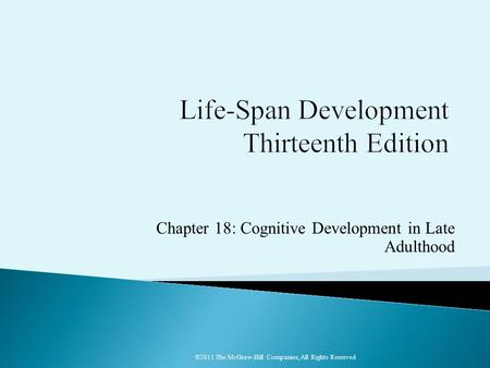 Chapter 18: Cognitive Development in Late Adulthood ©2011 The McGraw-Hill Companies, All Rights Reserved.