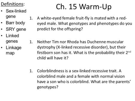 Ch. 15 Warm-Up Definitions: Sex-linked gene Barr body SRY gene