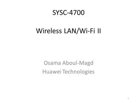 SYSC-4700 Wireless LAN/Wi-Fi II Osama Aboul-Magd Huawei Technologies 1.