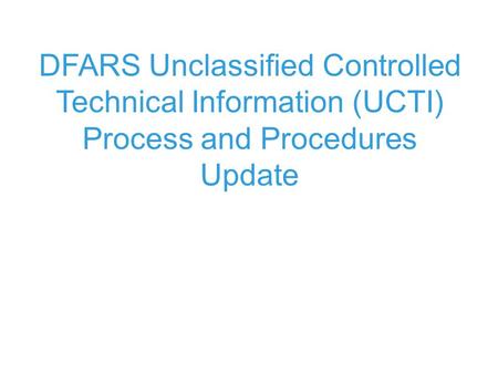 Background June 2011– DoD Proposes New DFARS Rule for Protecting Controlled, Unclassified Information Industry meeting scheduled for November 15, 2011.