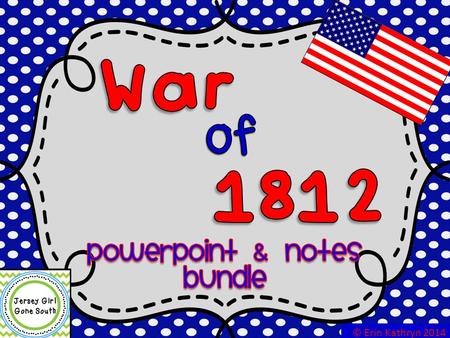 War of 1812 PowerPoint & Notes Bundle © Erin Kathryn 2014.