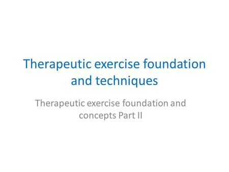 Therapeutic exercise foundation and techniques Therapeutic exercise foundation and concepts Part II.