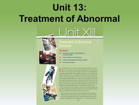 Unit 13: Treatment of Abnormal Behavior. Unit 13 - Overview Introduction to Therapy, and Psychodynamic and Humanistic TherapiesIntroduction to Therapy,