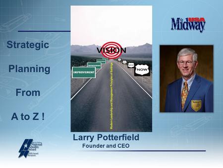 Strategic Planning From A to Z ! Larry Potterfield Founder and CEO.