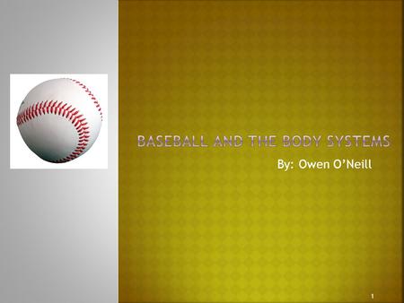 By: Owen O’Neill 1. There are different types of baseball positions that each player is assigned. Even though the positions are separate, the body systems.