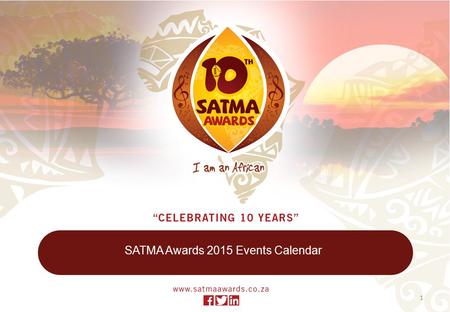 SATMA Awards 2015 Events Calendar 1. SATMA AWARDS 2015 EVENTS 2 1. Call For Nominations- 7 th May 2015 3. 10 th Year Celebration Festival - 30th of May.