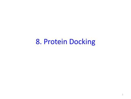 8. Protein Docking 1. Prediction of protein-protein interactions 1.How do proteins interact? 2.Can we predict and manipulate those interactions?  Prediction.