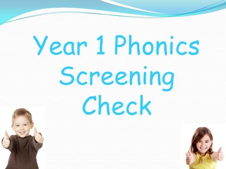 Year 1 Phonics Screening Check.  Children have 20 mins daily discrete phonics lessons; sounds blend  Children are taught to read by breaking down words.