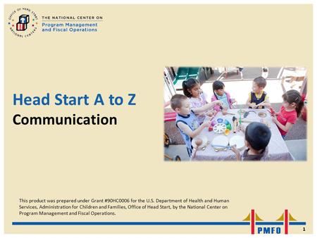 Head Start A to Z Communication This product was prepared under Grant #90HC0006 for the U.S. Department of Health and Human Services, Administration for.