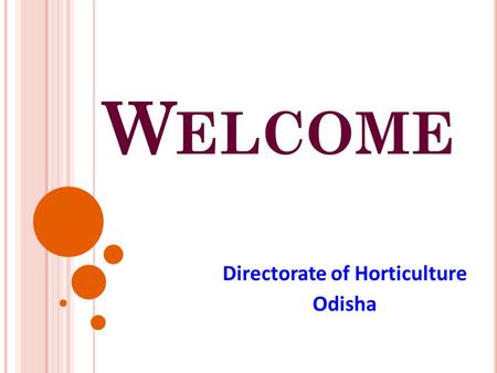 W ELCOME Directorate of Horticulture Odisha. I NTRODUCTION Horticulture in Odisha emerged as potential sector offering a spectrum of choices to the farmers.