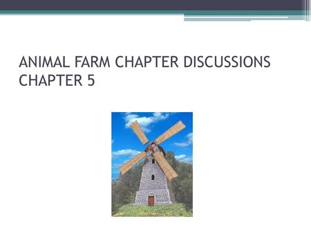 ANIMAL FARM CHAPTER DISCUSSIONS CHAPTER 5