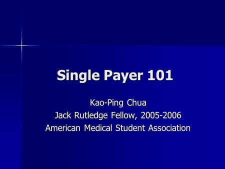 Single Payer 101 Kao-Ping Chua Jack Rutledge Fellow, 2005-2006 American Medical Student Association.