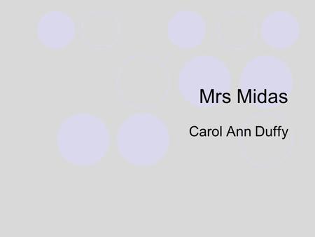 Mrs Midas Carol Ann Duffy. Mrs. Midas - Context Who was King Midas?