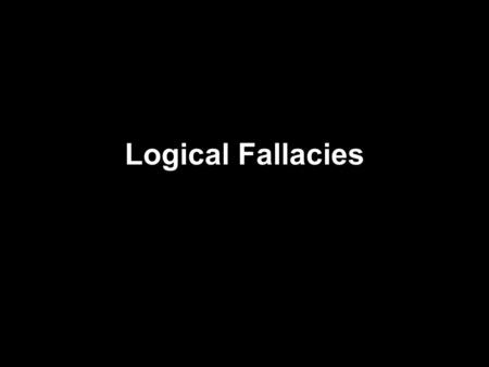 Logical Fallacies.